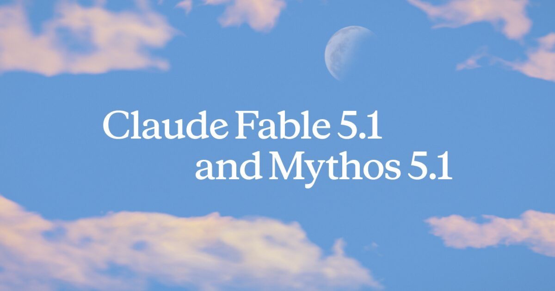 The Claude Fable 5.1 and Mythos 5.1 announcement graphic, white serif text over a blue sky with clouds and a daytime moon